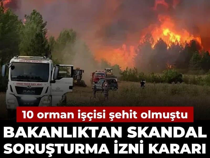 Orman Yangınlarıyla İlgili Soruşturma İzni Reddi, 10 İşçinin Ölümüne Gölge Düştü