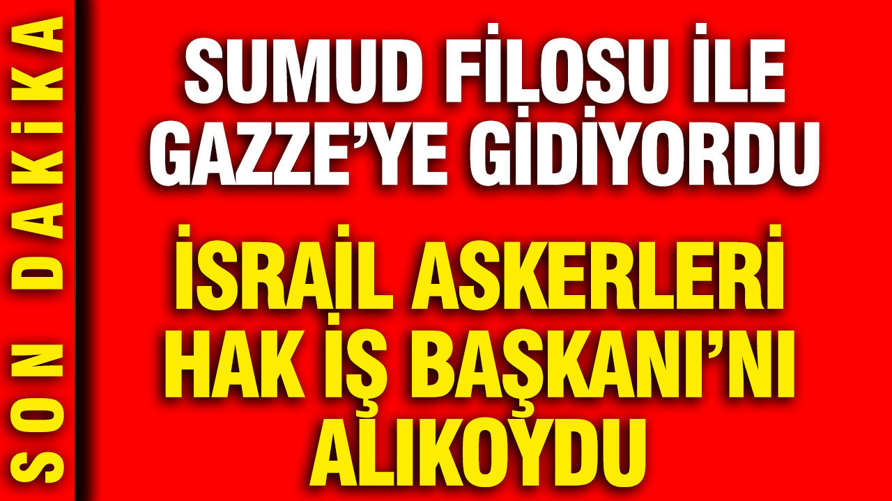 israil-askerleri-hak-is-baskanini-alikoydu-sumud-filosu-ile-gazzeye-gidiyordu-ueMqHUSW